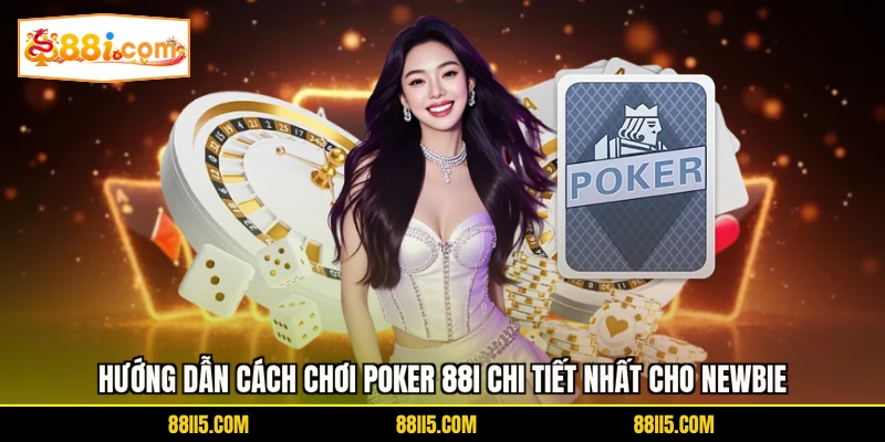 Hướng dẫn cách chơi Poker 88I chi tiết nhất cho newbie
