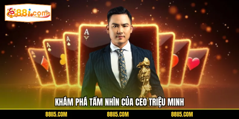 Khám phá tầm nhìn của CEO Triệu Minh