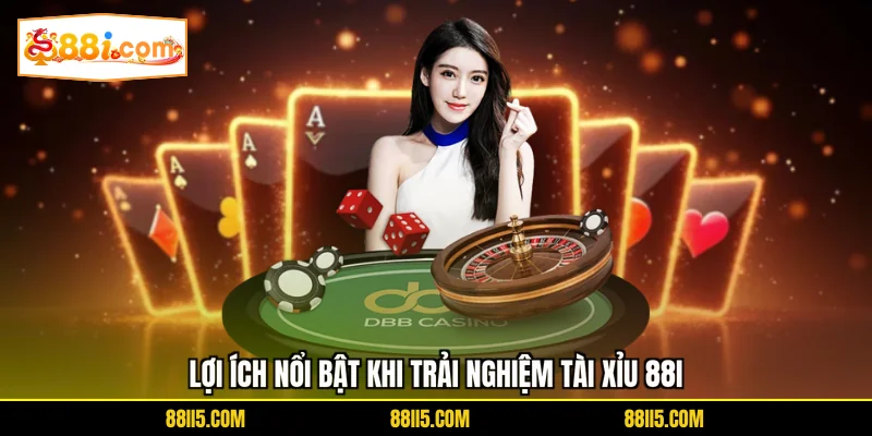 Lợi ích nổi bật khi trải nghiệm tài xỉu 88I