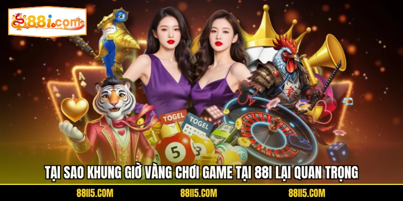 Tại sao khung giờ vàng chơi game tại 88I lại quan trọng